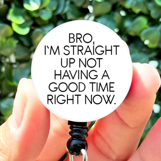 Nurse Badge Reel Funny  Bro I'm Straight Up Not Having a Good Time    ID Badge Holder  Nurse Gift  Nurse Badge Holder - ReactionReels