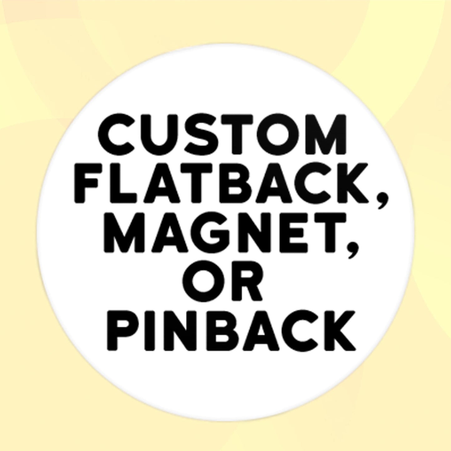 Custom 1.50" Flatback, Magnet, or Pinback