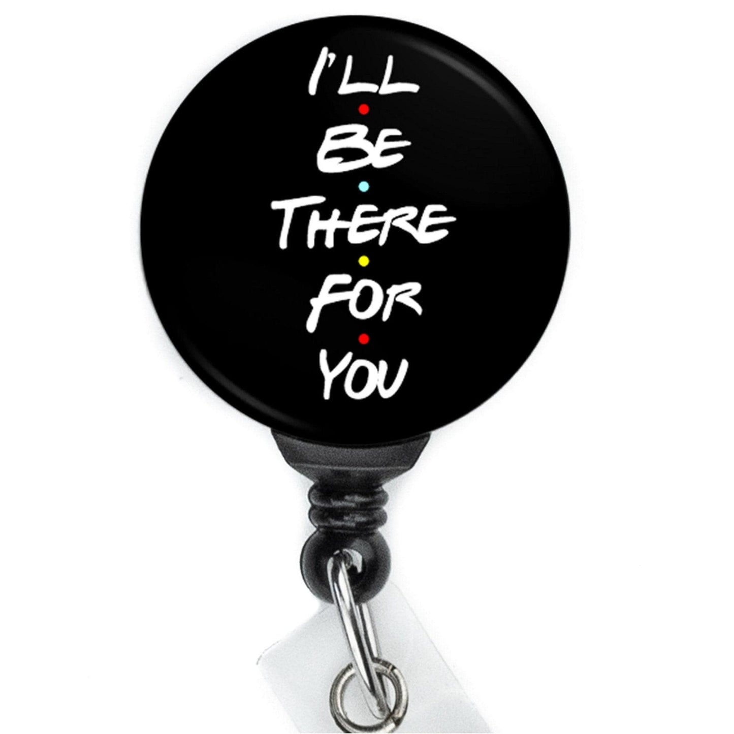 I'll be There for You Retractable Badge Reel with Swing Clip and 36 Inch Cord - ReactionReels
