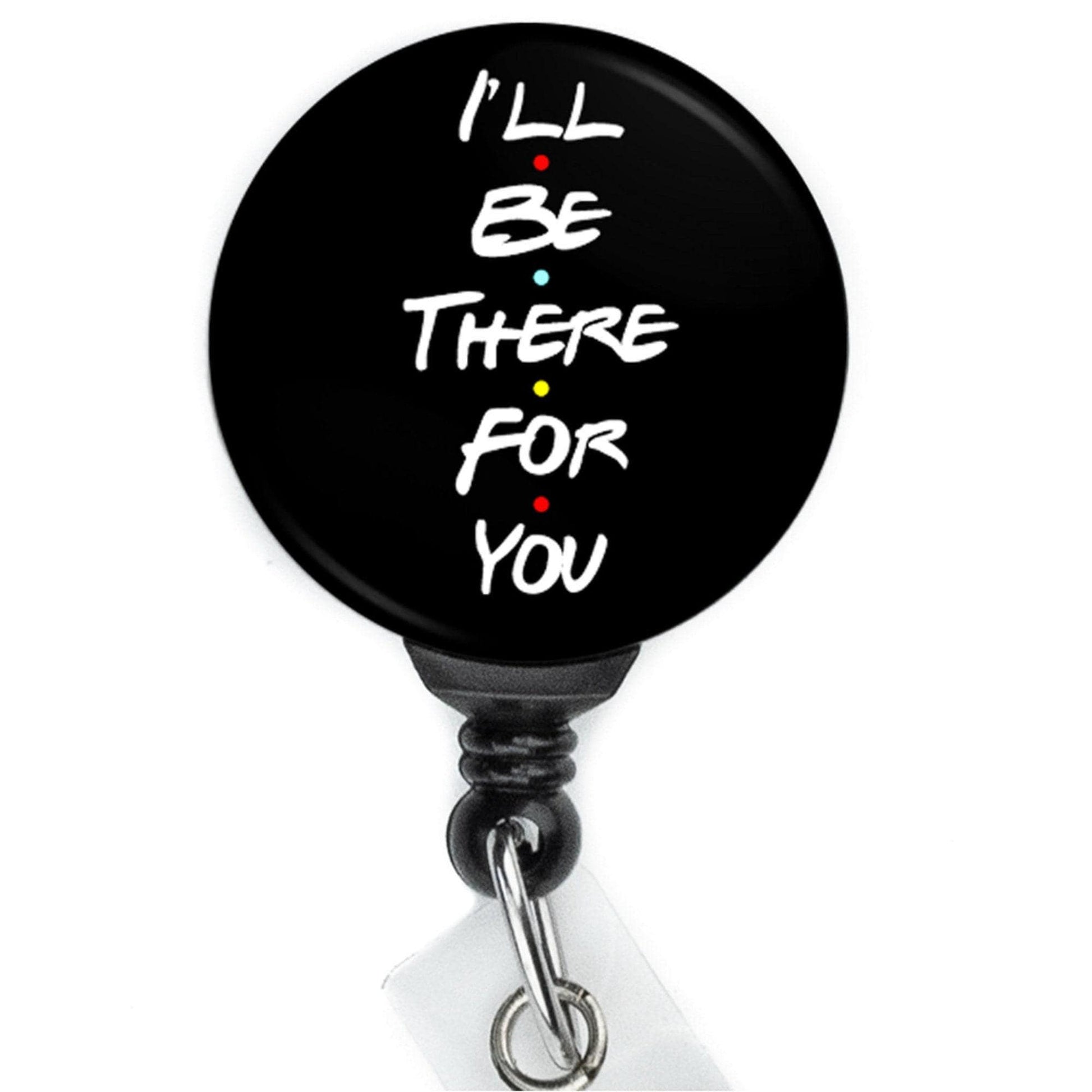 I'll be There for You Retractable Badge Reel with Swing Clip and 36 Inch Cord - ReactionReels