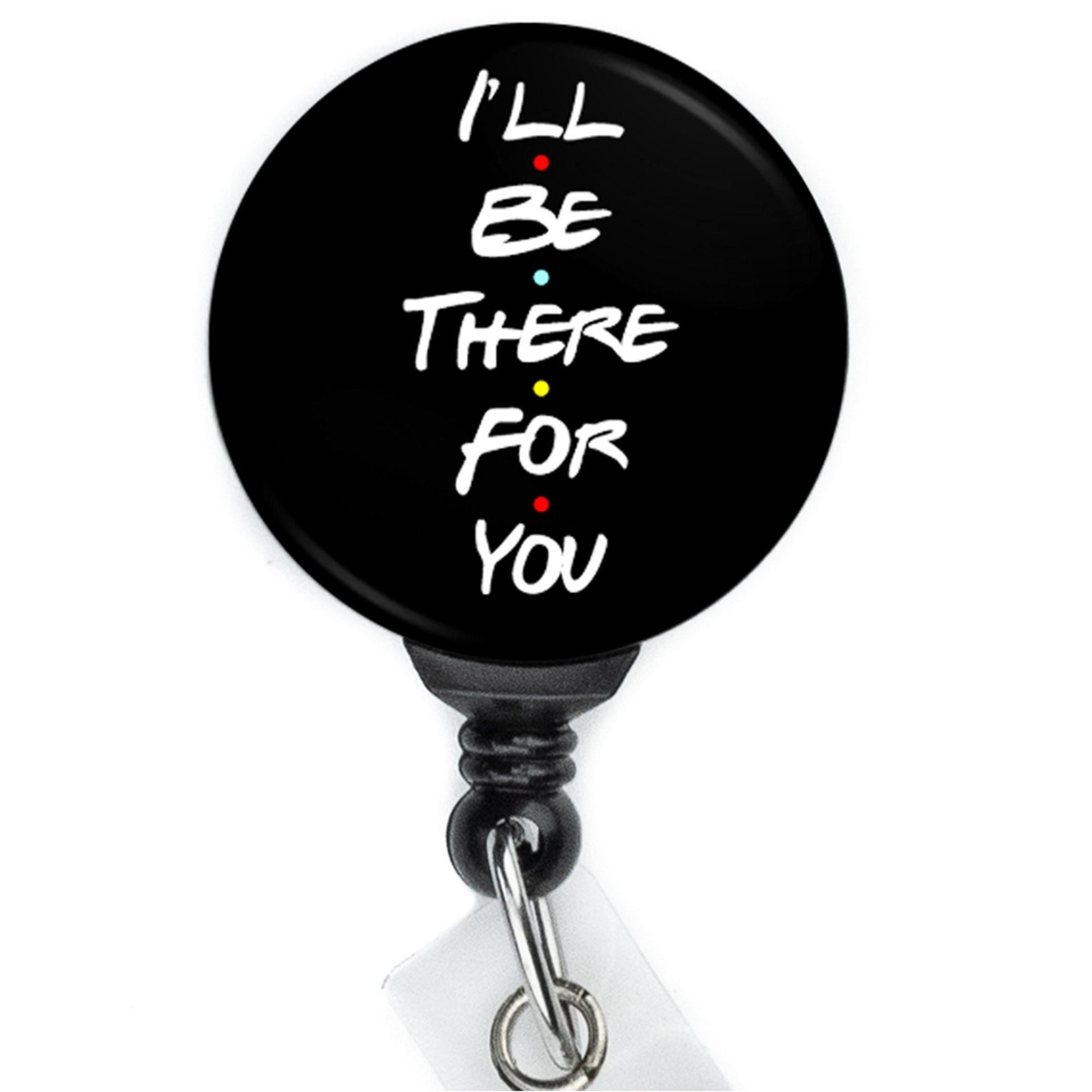 I'll be There for You nurse badge clip