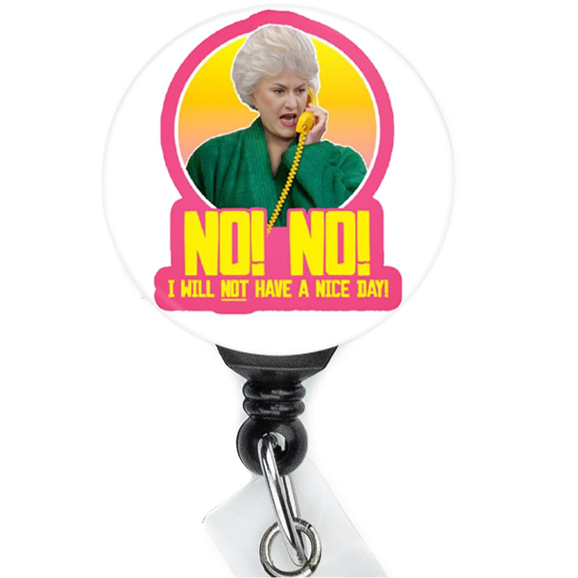 Golden Girls Dorothy I Will Not Have A Nice Day nurse badge clip